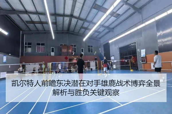 凯尔特人前瞻东决潜在对手雄鹿战术博弈全景解析与胜负关键观察